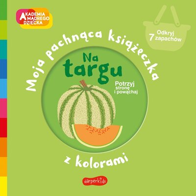 Akademia mądrego dziecka Moja pachnąca książeczka z kolorami Na targu