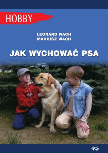 Wach Leonard, Wach Mariusz. Jak wychować psa. Poradnik dla dzieci i młodzieży (wyd. 2/2021)